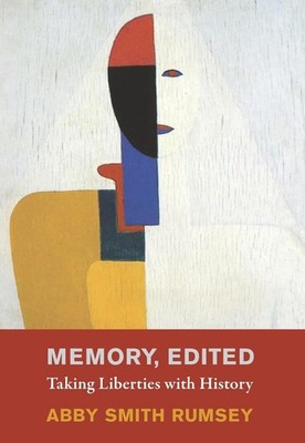Memory, Edited: Taking Liberties with History by Abby Smith Rumsey (English) Har