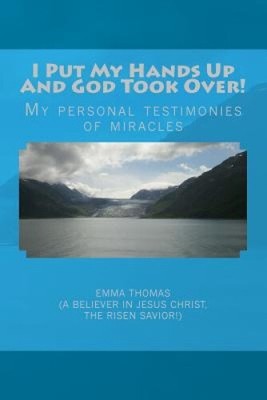 I Put My Hands Up and God Took Over!: My Personal Testimonies of Miracles
