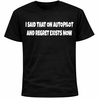 I Said That On Autopilot And Regret Exists Now Shirt | Funny Socially Awkward