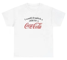 I Would Dropkick A Child For A Coca Cola Shirt Funny Soda Unethical Threads Tee