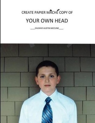 Create Papier Mache Copy of Your Own Head by Calmar Austin McCune (English) Pape