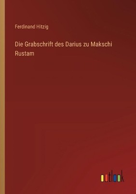 Die Grabschrift des Darius zu Makschi Rustam by Ferdinand Hitzig (German) Paperb