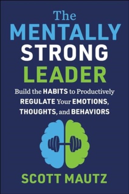 The Mentally Strong Leader by Scott Mautz HARDBACK 9781510780583
