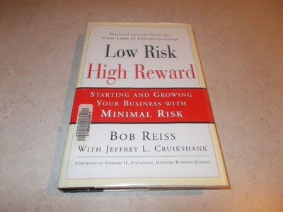 Low Risk High Reward: Starting and Growing Your Business Minimal Risk Bob Reiss