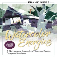 Watercolor Energies A No-Nonsense Approach to Watercolor Painting