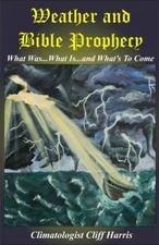 Weather and Bible Prophecy: What Was ... What Is ... and What's To Come