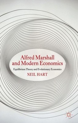 Alfred Marshall and Modern Economics : Equilibrium Theory and Evolutionary Ec...