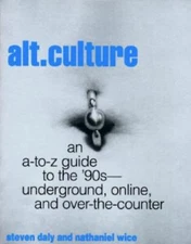 Alt. Culture: An Underground, On-Line, Over-The-Counter, A-Z: A Guide to the 90s