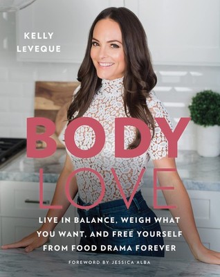 Body Love: Live in Balance, Weigh What You Want, and Free Yourself from Food...