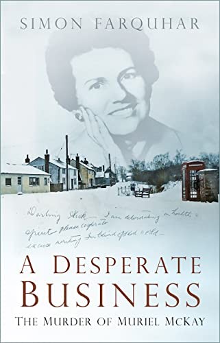 A Desperate Business: The Murder of Muriel McKay - Farquhar, Simon