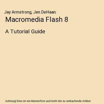 Macromedia Flash 8: A Tutorial Guide, Jay Armstrong, Jen DeHaan