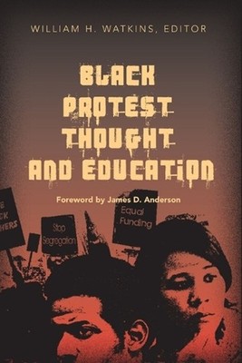 Black Protest Thought and Education: Foreword by James D. Anderson by James D. A