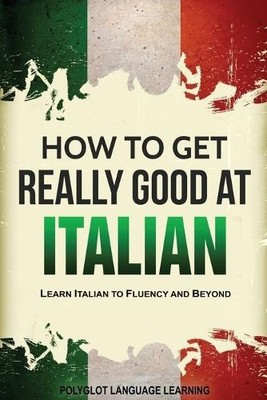 Language Learning Polyglot How to Get Really Good at Italian (Taschenbuch)