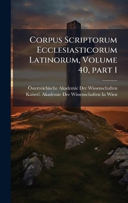 Corpus Scriptorum Ecclesiasticorum Latinorum, Volume 40, part 1 by ?-Sterreichis