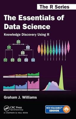 The Essentials of Data Science: Knowledge Discovery Using R by Graham J. William