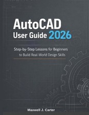 AutoCAD User Guide 2026: Step-by-Step Lessons for Beginners to Build Real-World
