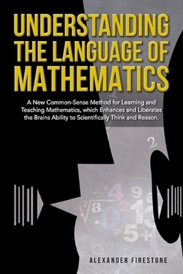Understanding the Language of Mathematics: A New Common-Sense Method for Learnin