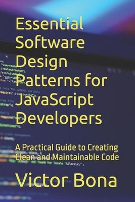 Essential Software Design Patterns for JavaScript Developers: A Practical Guide 