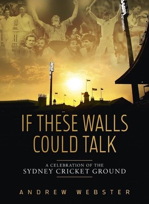 If These Walls Could Talk: A Celebration of the Sydney Cricket Ground in Ten Mem