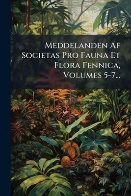Meddelanden Af Societas Pro Fauna Et Flora Fennica, Volumes 5-7... by Anonymous 