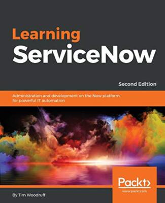 Learning ServiceNow: Administration and development on the Now platform, for ...