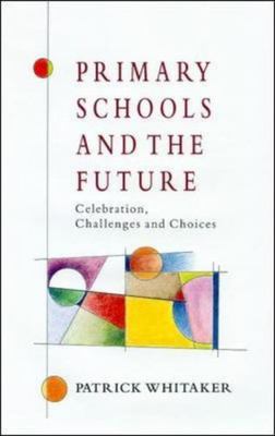 Primary Schools and the Future : Celebration, Challenges and Choices, Paperba...