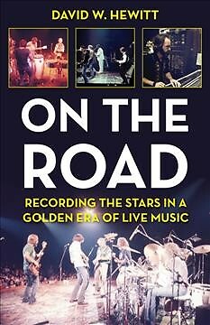 On the Road : Recording the Stars in a Golden Era of Live Music, Hardcover by...
