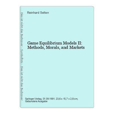 Game Equilibrium Models II: Methods, Morals, and Markets Selten, Reinhard