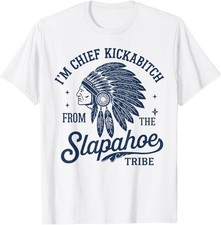 I'm Chief Kickabitch from The Slapahoe Tribe Indigenous T-Shirt