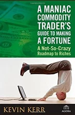 A Maniac Commodity Trader's Guide to Making a Fortune : A Not-So-