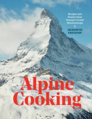 Alpine Cooking: Recipes and Stories from Europe's Grand Mountaintops - GOOD