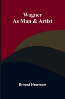 Wagner As Man & Artist | Ernest Newman | Taschenbuch | Englisch | 2025