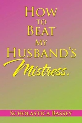 How to Beat My Husband's Mistress. by Scholastica Bassey (English) Paperback Boo