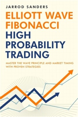 Elliott Wave - Fibonacci High Probability Trading: Master The Wave Principle and