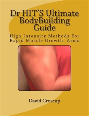 Dr Hit's Ultimate Bodybuilding Guide : High Intensity Methods for Rapid Muscl...