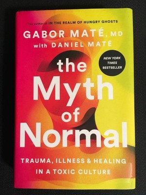 THE MYTH OF NORMAL Trauma, Illness, and Healing in a Toxic Culture GABOR MATE MD