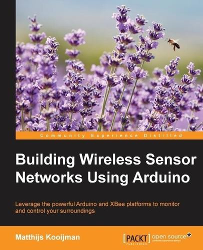 Matthijs Kooijman Building Wireless Sensor Networks Using Arduino (Digital)