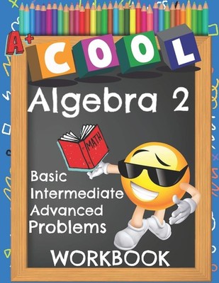 Cool Algebra 2 Basic Intermediate Advanced Problems Workbook: Emoji Various Alge