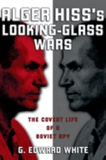 Alger Hiss's Looking-Glass Wars : The Covert Life of a Soviet Spy