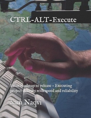 CTRL-ALT-Execute: From roadmap to release - Executing project delivery with spee
