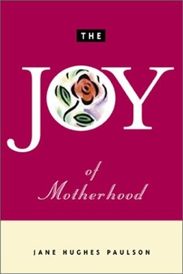 THE JOYS OF MOTHERHOOD By Jane Hughes Paulson *Excellent Condition*