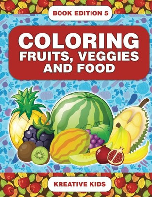 Coloring Fruits, Veggies and Food Book Edition 5 -  NEW Kreative Kids 2016