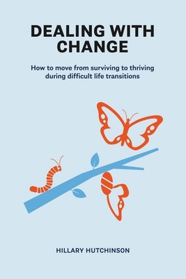 Dealing with Change: How to move from surviving to thriving during difficult lif