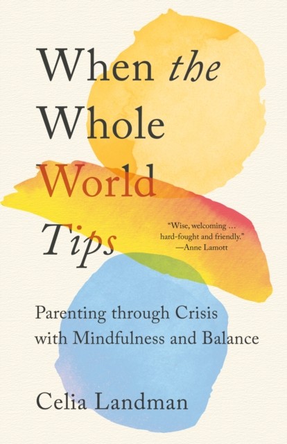 When the Whole World Tips: Parenting through Crisis  by Celia Landman PAPERBACK