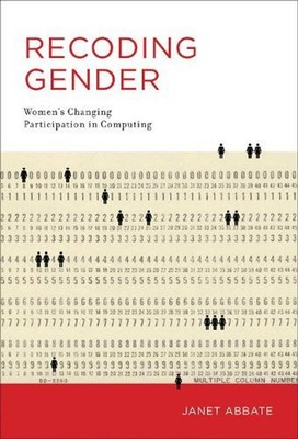 Recoding Gender: Women's Changing Participation in Computing by Janet Abbate (En