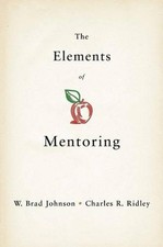 THE ELEMENTS OF MENTORING: THE 65 KEY ELEMENTS OF By W. Brad Johnson & Charles