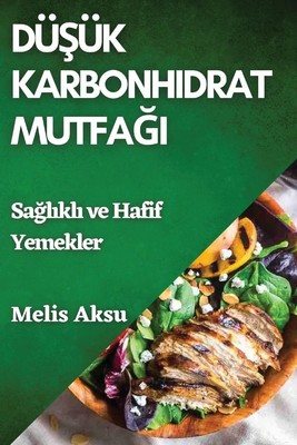 Dü¿ük Karbonhidrat Mutfa¿¿ Sa¿l¿kl¿ ve Hafif Yemekler Melis Aksu Taschenbuch