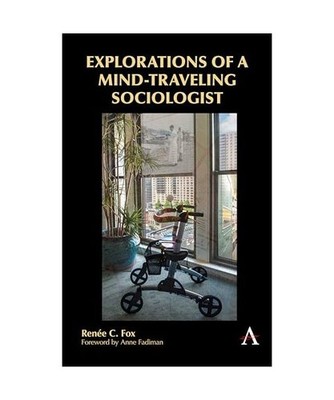 Explorations of a Mind-Traveling Sociologist, Renee C Fox