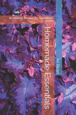 Homemade Essentials: 80 Natural Recipes for a Healthier Home by Ari Bean Paperba