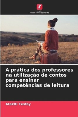 A prtica dos professores na utilizao de contos para ensinar competncias de leitu